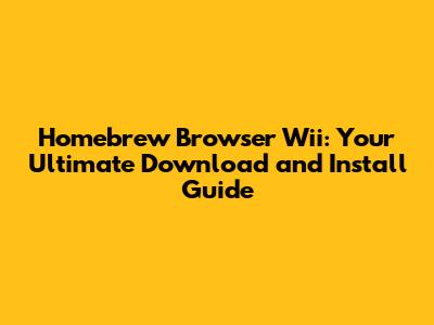 Homebrew Browser Wii: Your Ultimate Download and Install Guide