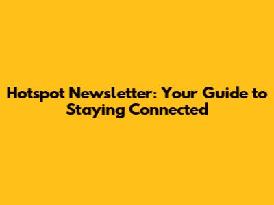 Hotspot Newsletter: Your Guide to Staying Connected