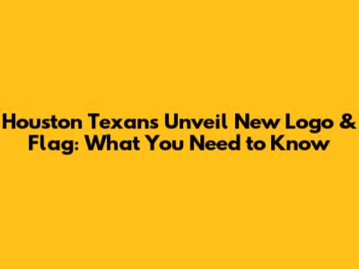 Houston Texans Unveil New Logo & Flag: What You Need to Know