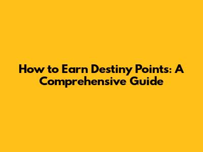 How to Earn Destiny Points: A Comprehensive Guide