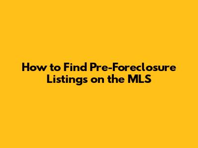How to Find Pre-Foreclosure Listings on the MLS