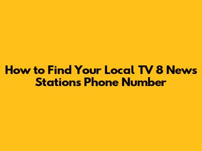 How to Find Your Local TV 8 News Station's Phone Number