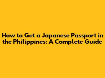 How to Get a Japanese Passport in the Philippines: A Complete Guide