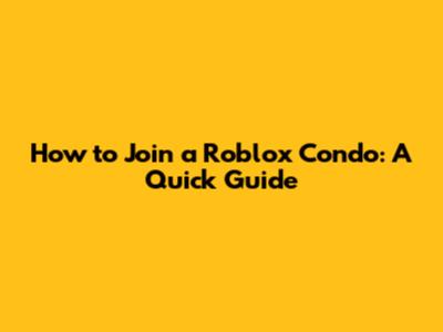 How to Join a Roblox Condo: A Quick Guide