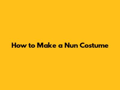 How to Make a Nun Costume