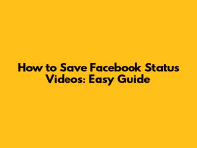 How to Save Facebook Status Videos: Easy Guide