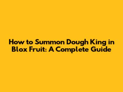 How to Summon Dough King in Blox Fruit: A Complete Guide