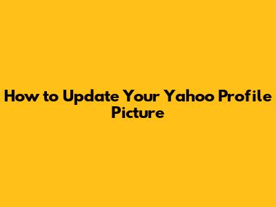How to Update Your Yahoo Profile Picture