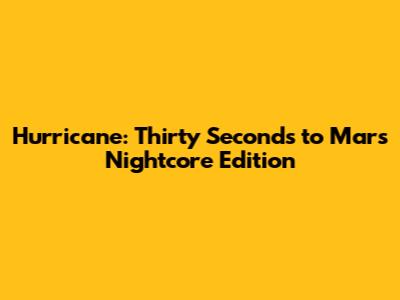 Hurricane: Thirty Seconds to Mars Nightcore Edition