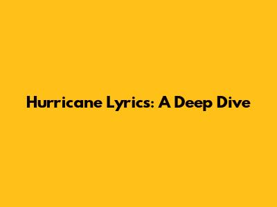 Hurricane Lyrics: A Deep Dive