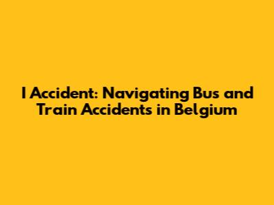 I Accident: Navigating Bus and Train Accidents in Belgium