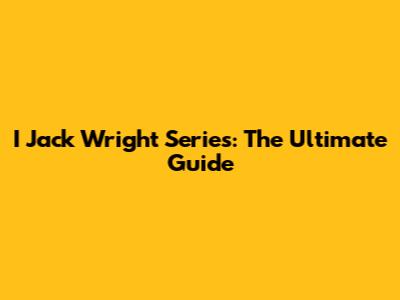 I Jack Wright Series: The Ultimate Guide