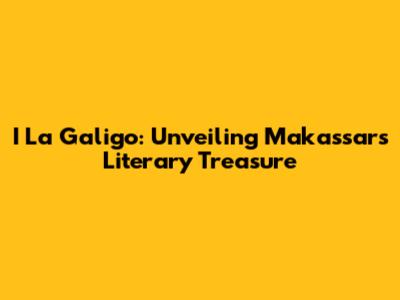 I La Galigo: Unveiling Makassar's Literary Treasure