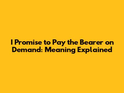 I Promise to Pay the Bearer on Demand: Meaning Explained
