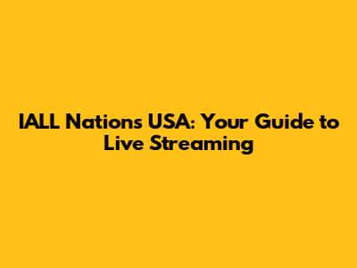 IALL Nations USA: Your Guide to Live Streaming