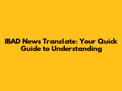 IBAD News Translate: Your Quick Guide to Understanding