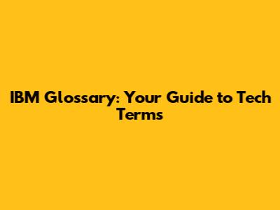 IBM Glossary: Your Guide to Tech Terms