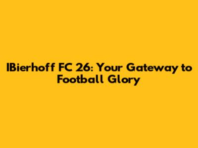 IBierhoff FC 26: Your Gateway to Football Glory