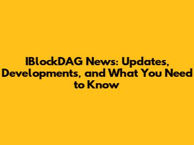 IBlockDAG News: Updates, Developments, and What You Need to Know