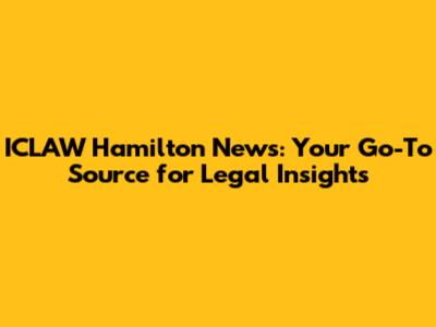 ICLAW Hamilton News: Your Go-To Source for Legal Insights
