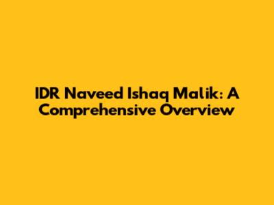 IDR Naveed Ishaq Malik: A Comprehensive Overview