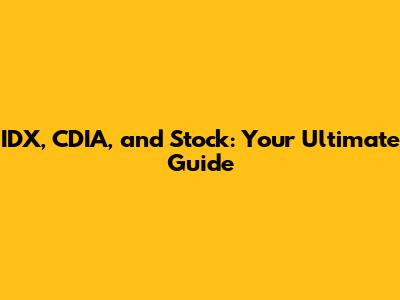 IDX, CDIA, and Stock: Your Ultimate Guide