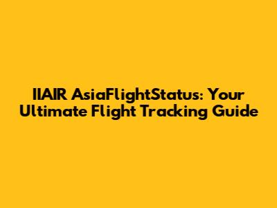 IIAIR AsiaFlightStatus: Your Ultimate Flight Tracking Guide