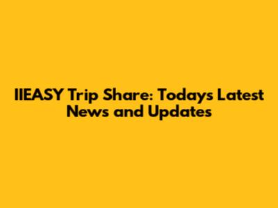IIEASY Trip Share: Today's Latest News and Updates