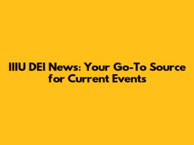 IIIU DEI News: Your Go-To Source for Current Events