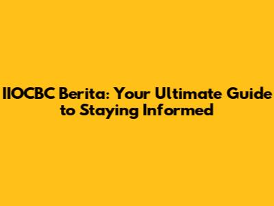 IIOCBC Berita: Your Ultimate Guide to Staying Informed