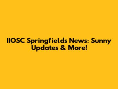 IIOSC Springfield's News: Sunny Updates & More!