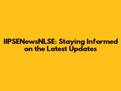 IIPSENewsNLSE: Staying Informed on the Latest Updates
