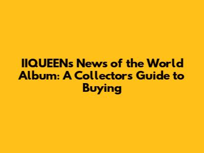 IIQUEEN's 'News of the World' Album: A Collector's Guide to Buying