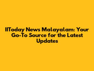 IIToday News Malayalam: Your Go-To Source for the Latest Updates