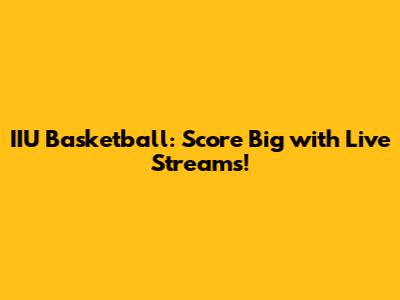IIU Basketball: Score Big with Live Streams!