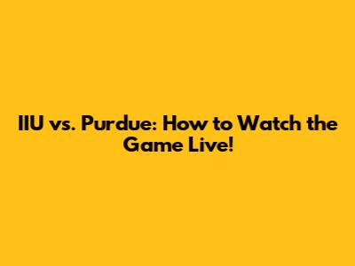 IIU vs. Purdue: How to Watch the Game Live!