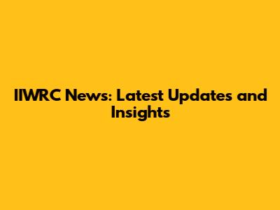 IIWRC News: Latest Updates and Insights