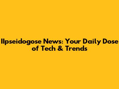 IIpseidogose News: Your Daily Dose of Tech & Trends