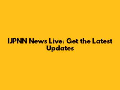 IJPNN News Live: Get the Latest Updates