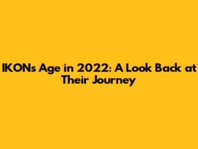 IKON's Age in 2022: A Look Back at Their Journey