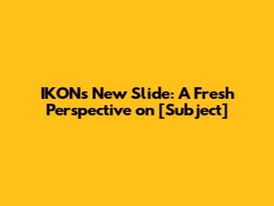 IKON's New Slide: A Fresh Perspective on [Subject]