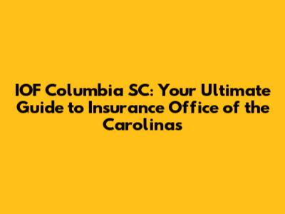 IOF Columbia SC: Your Ultimate Guide to Insurance Office of the Carolinas