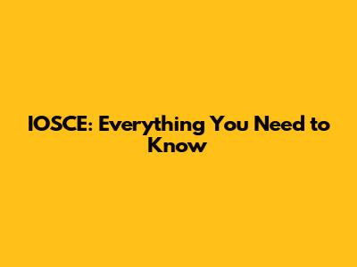 IOSCE: Everything You Need to Know