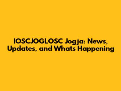 IOSCJOGLOSC Jogja: News, Updates, and What's Happening