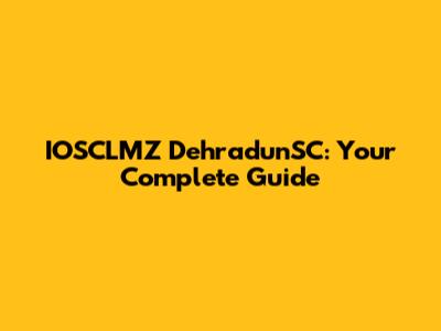 IOSCLMZ DehradunSC: Your Complete Guide