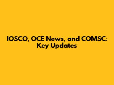 IOSCO, OCE News, and COMSC: Key Updates