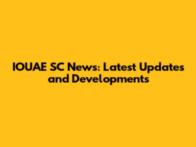 IOUAE SC News: Latest Updates and Developments