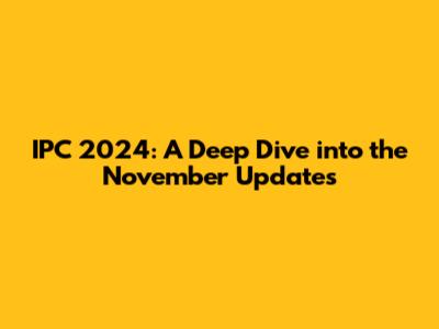IPC 2024: A Deep Dive into the November Updates