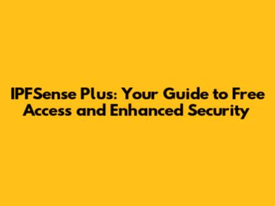IPFSense Plus: Your Guide to Free Access and Enhanced Security