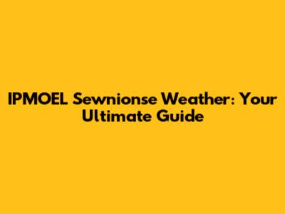 IPMOEL Sewnionse Weather: Your Ultimate Guide